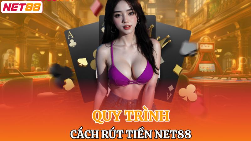 Hướng dẫn rút tiền Net88 người chơi cần nắm